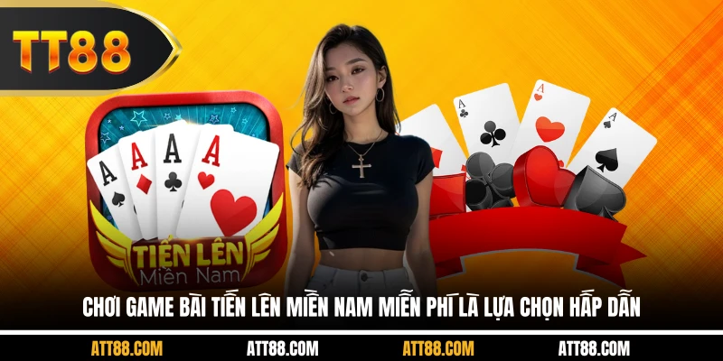 Chơi game bài tiến lên miền nam miễn phí là lựa chọn hấp dẫn