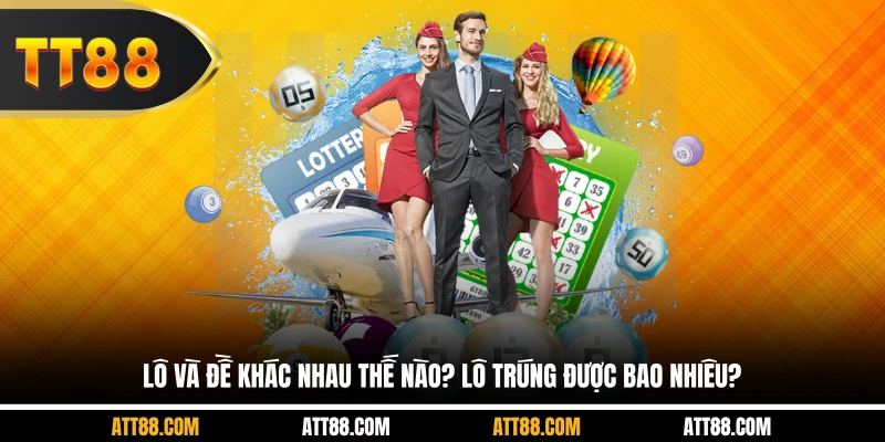 Lô và đề khác nhau thế nào? Lô trúng được bao nhiêu?