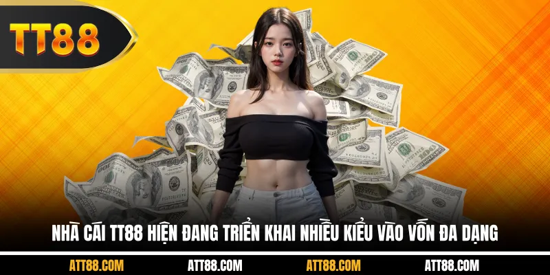 Nhà cái TT88 hiện đang triển khai nhiều kiểu vào vốn đa dạng