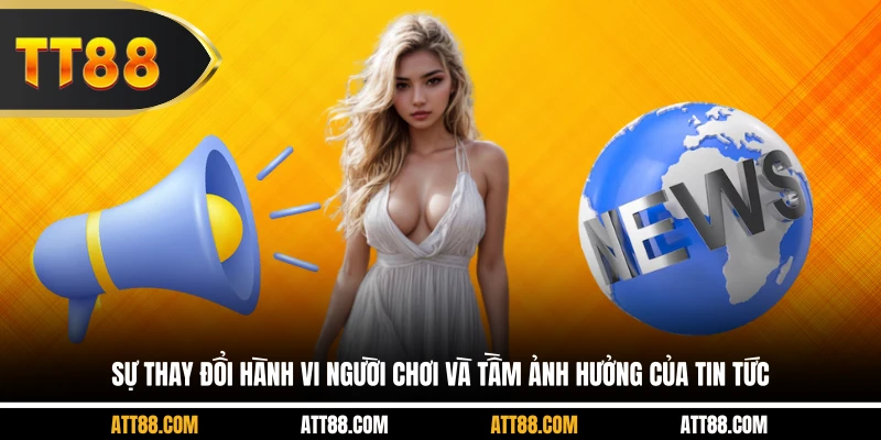 Sự thay đổi hành vi người chơi và tầm ảnh hưởng của tin tức